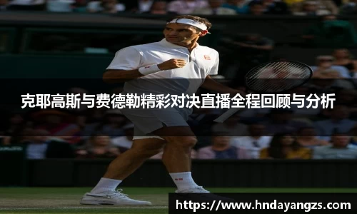 克耶高斯与费德勒精彩对决直播全程回顾与分析